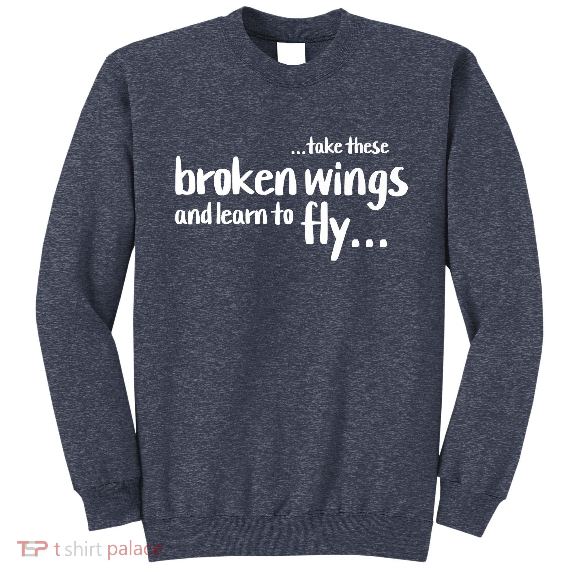 Take These Broken Wings And Learn To Fly Sweatshirt