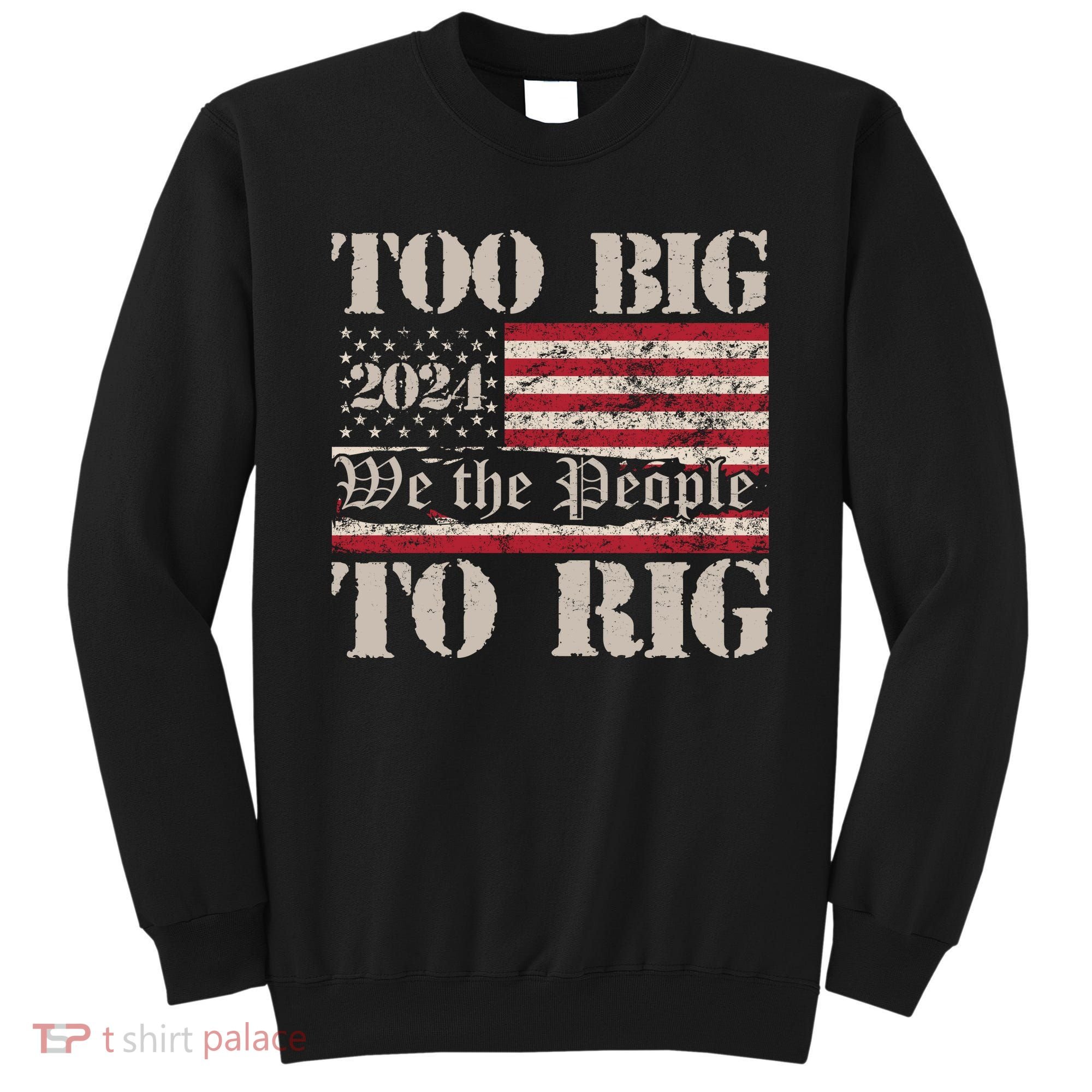 Trump Too Big To Rig We The People Sweatshirt