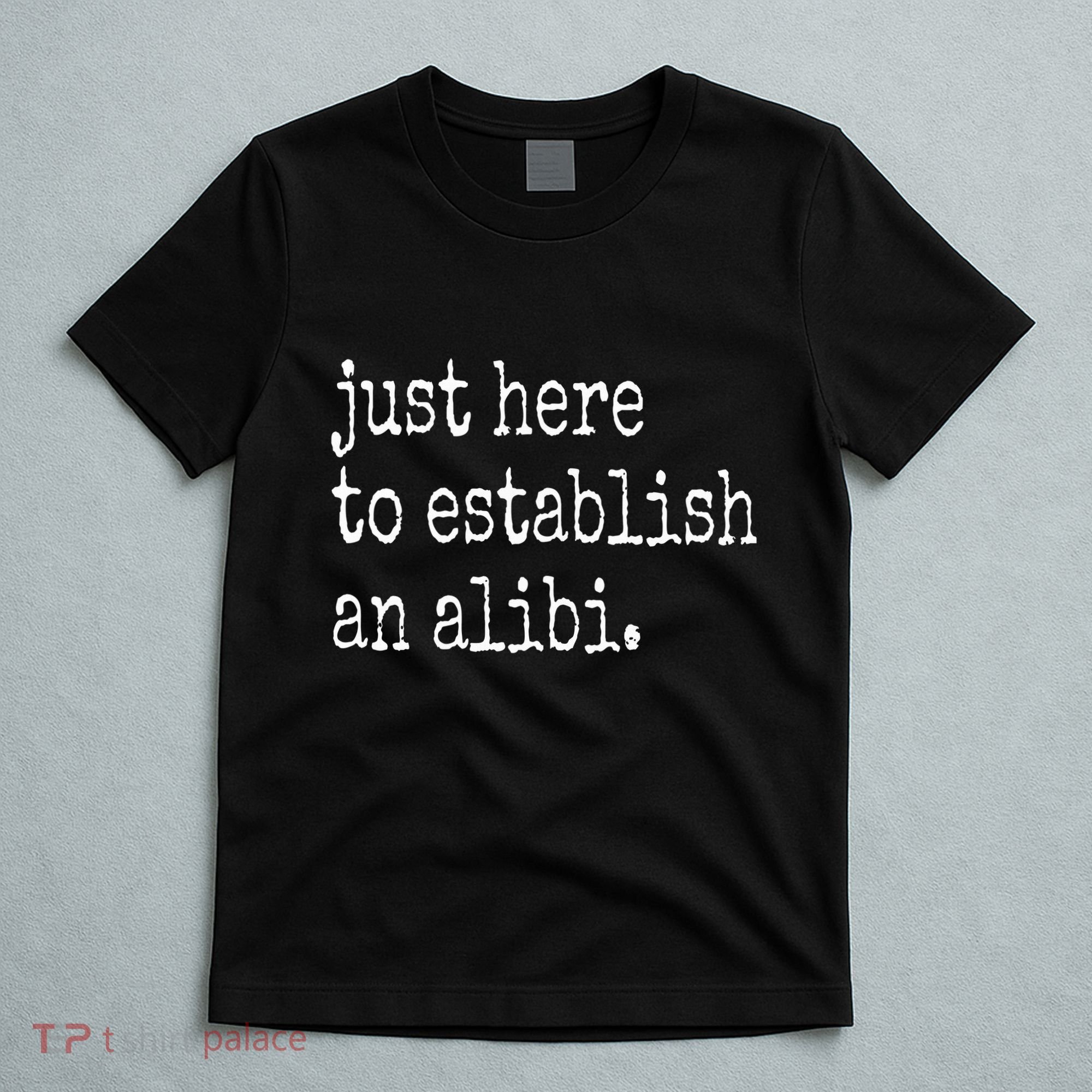 Tv True Crime Just Here To Establish An Alibi T-Shirt