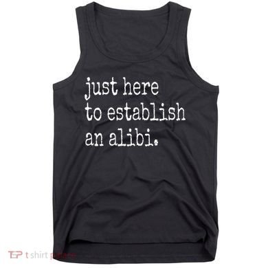 Tv True Crime Just Here To Establish An Alibi Tank Top