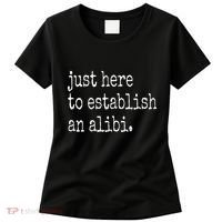 Tv True Crime Just Here To Establish An Alibi Women's T-Shirt thumb 0