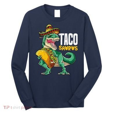 Tacosaurus Taco Cinco De Mayo Dinosaur T Rex Long Sleeve Shirt