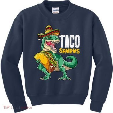 Tacosaurus Taco Cinco De Mayo Dinosaur T Rex Kids Sweatshirt