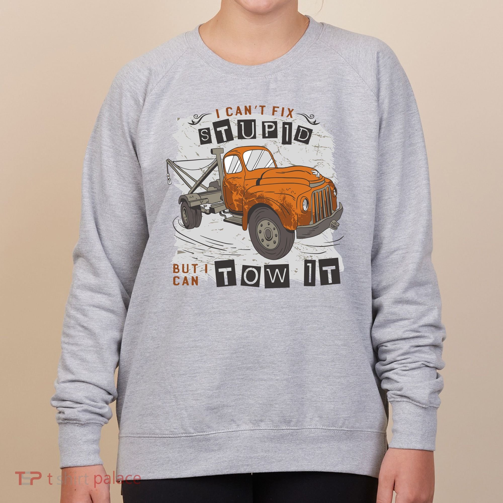 Tow Truck Driver I Can't Fix Stupid But I Can Tow It Women's Sweatshirt