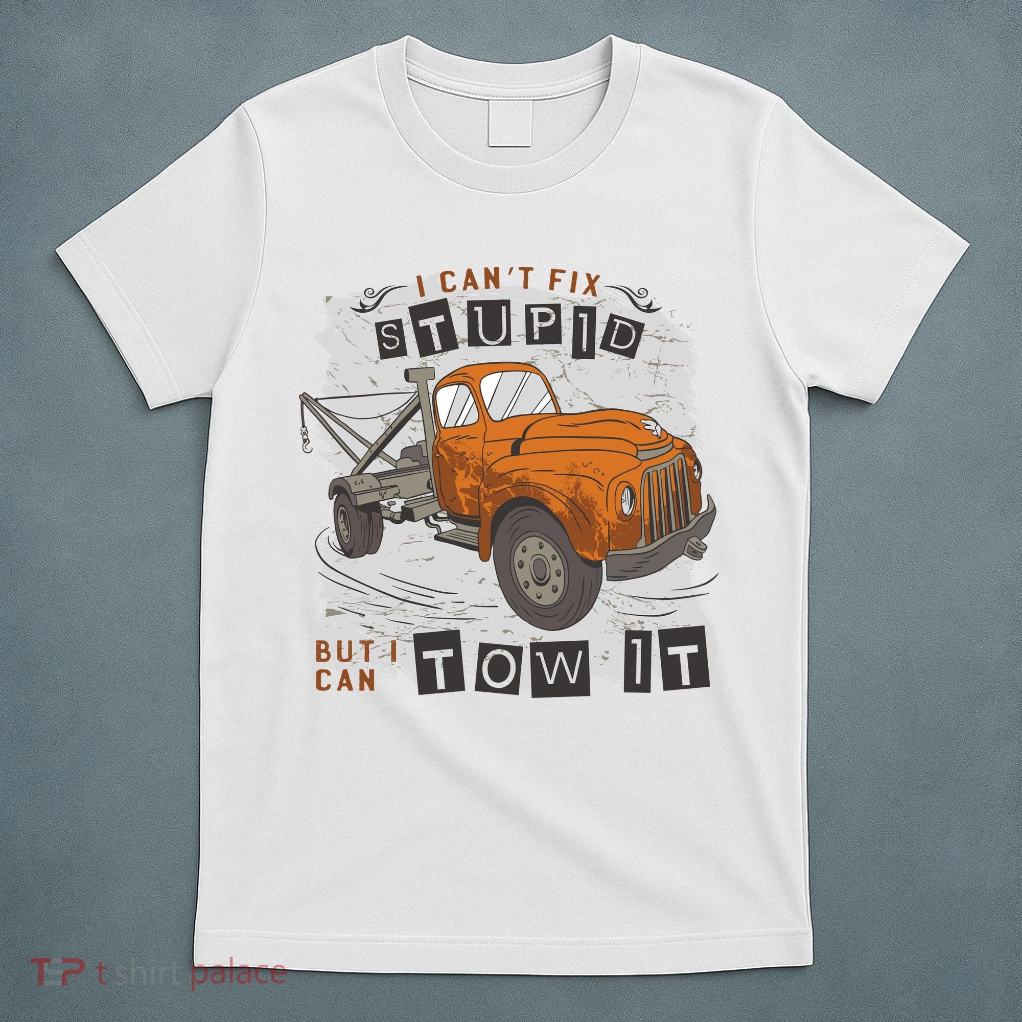 Tow Truck Driver I Can't Fix Stupid But I Can Tow It T-Shirt