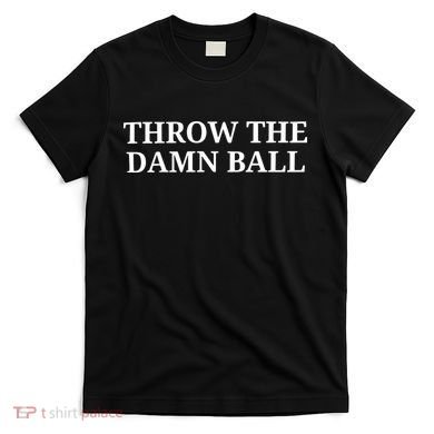 Throw The Damn Ball T-Shirt