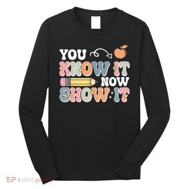 Testing Test Day You Know It Now Show It Long Sleeve Shirt