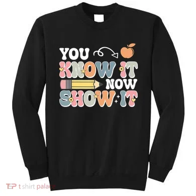 Testing Test Day You Know It Now Show It Sweatshirt