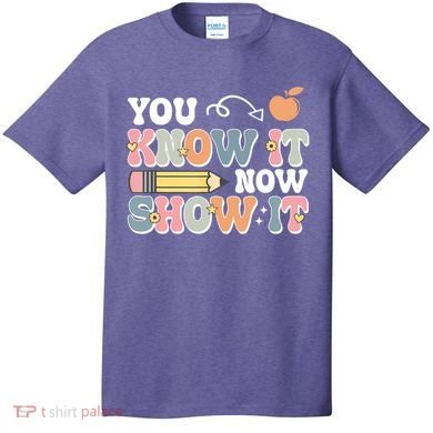 Testing Test Day You Know It Now Show It T-Shirt