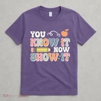 Testing Test Day You Know It Now Show It T-Shirt thumb 4
