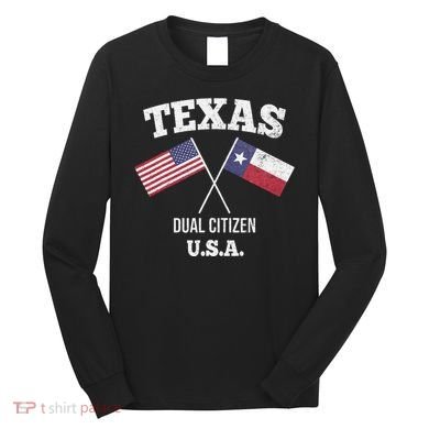 True Texan Dual Citizen Love Texas And America Long Sleeve Shirt