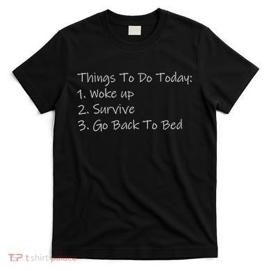 Things To Do Today Wake Up Survive Go Back To Bed T-Shirt
