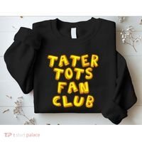 Tater Tots Fan Club Eat Tater Tot Time Lunch Or Dinner Sweatshirt thumb 2