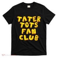 Tater Tots Fan Club Eat Tater Tot Time Lunch Or Dinner T-Shirt thumb 0