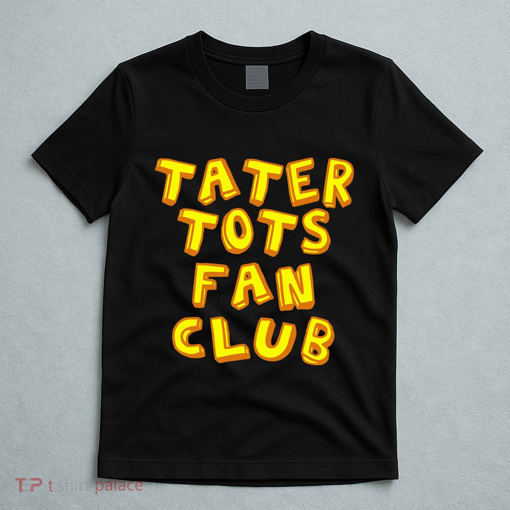 Tater Tots Fan Club Eat Tater Tot Time Lunch Or Dinner T-Shirt