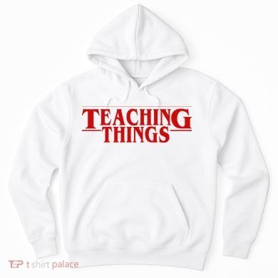 Teaching Things Funny Gift For Teacher Hoodie