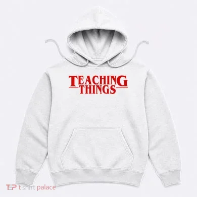 Teaching Things Funny Gift For Teacher Hoodie