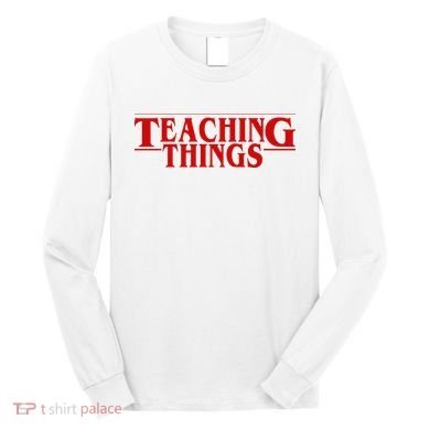 Teaching Things Funny Gift For Teacher Long Sleeve Shirt