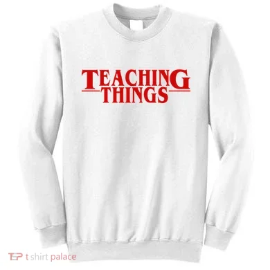 Teaching Things Funny Gift For Teacher Sweatshirt