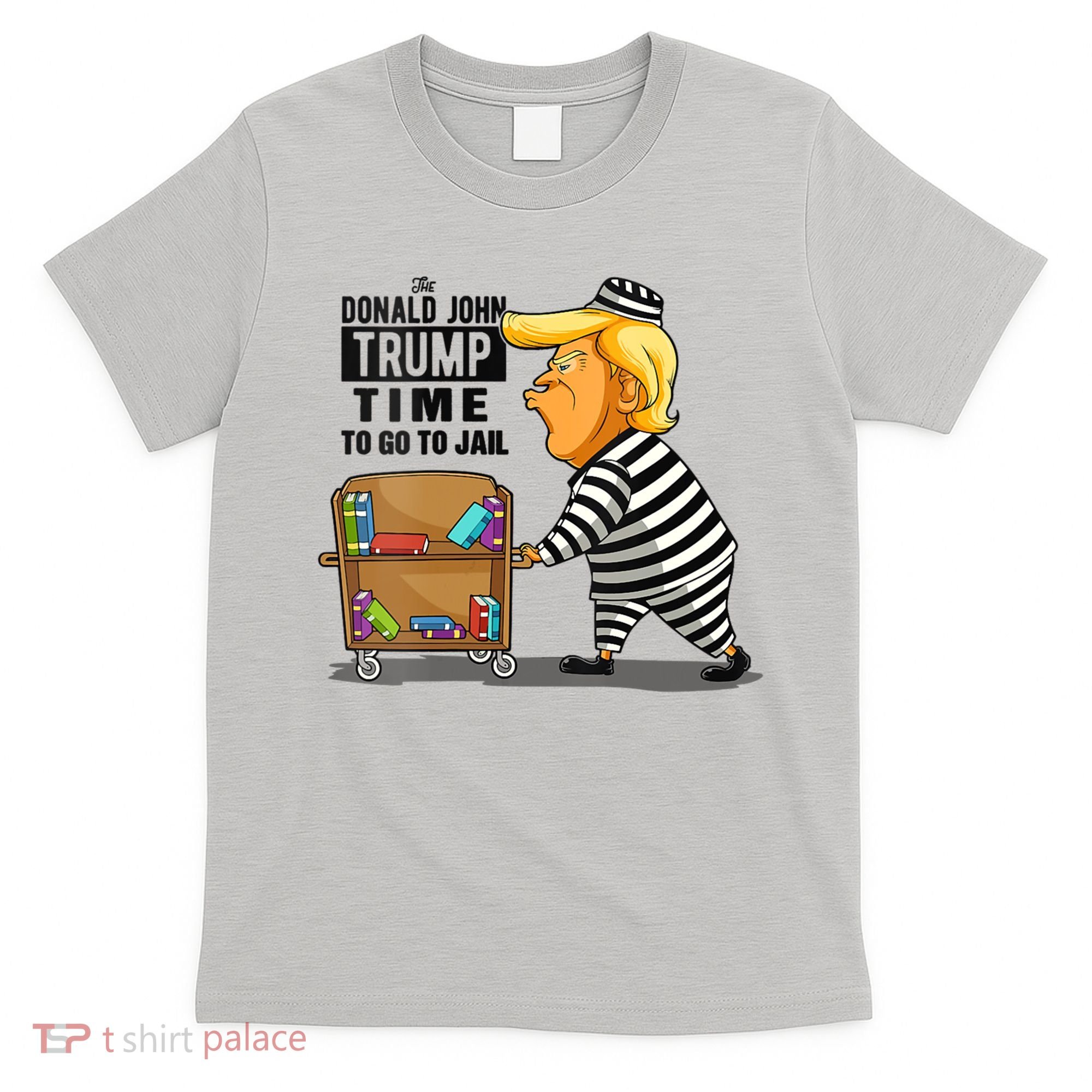 Time To Go To Jail Funny Anti Trump T-Shirt