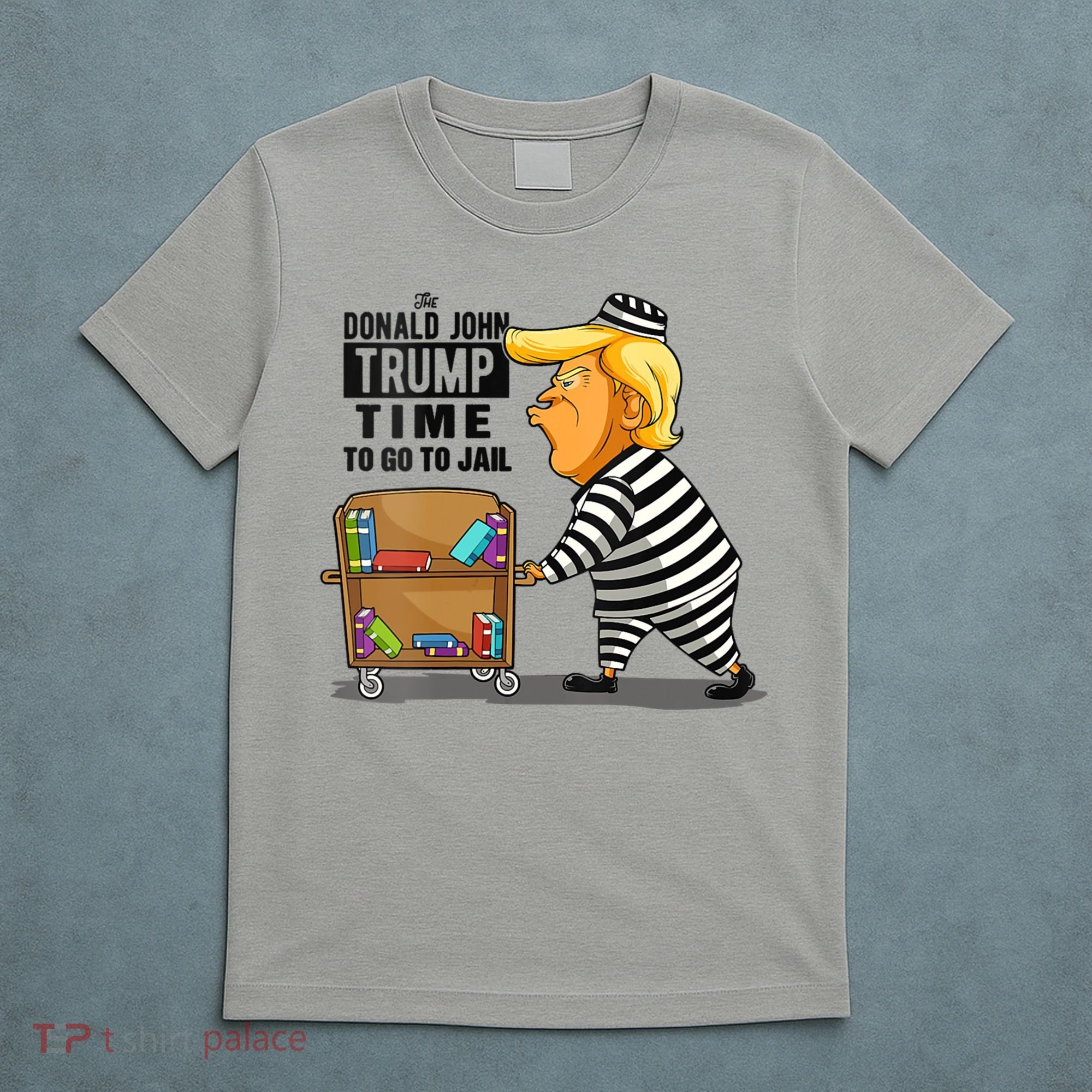 Time To Go To Jail Funny Anti Trump T-Shirt