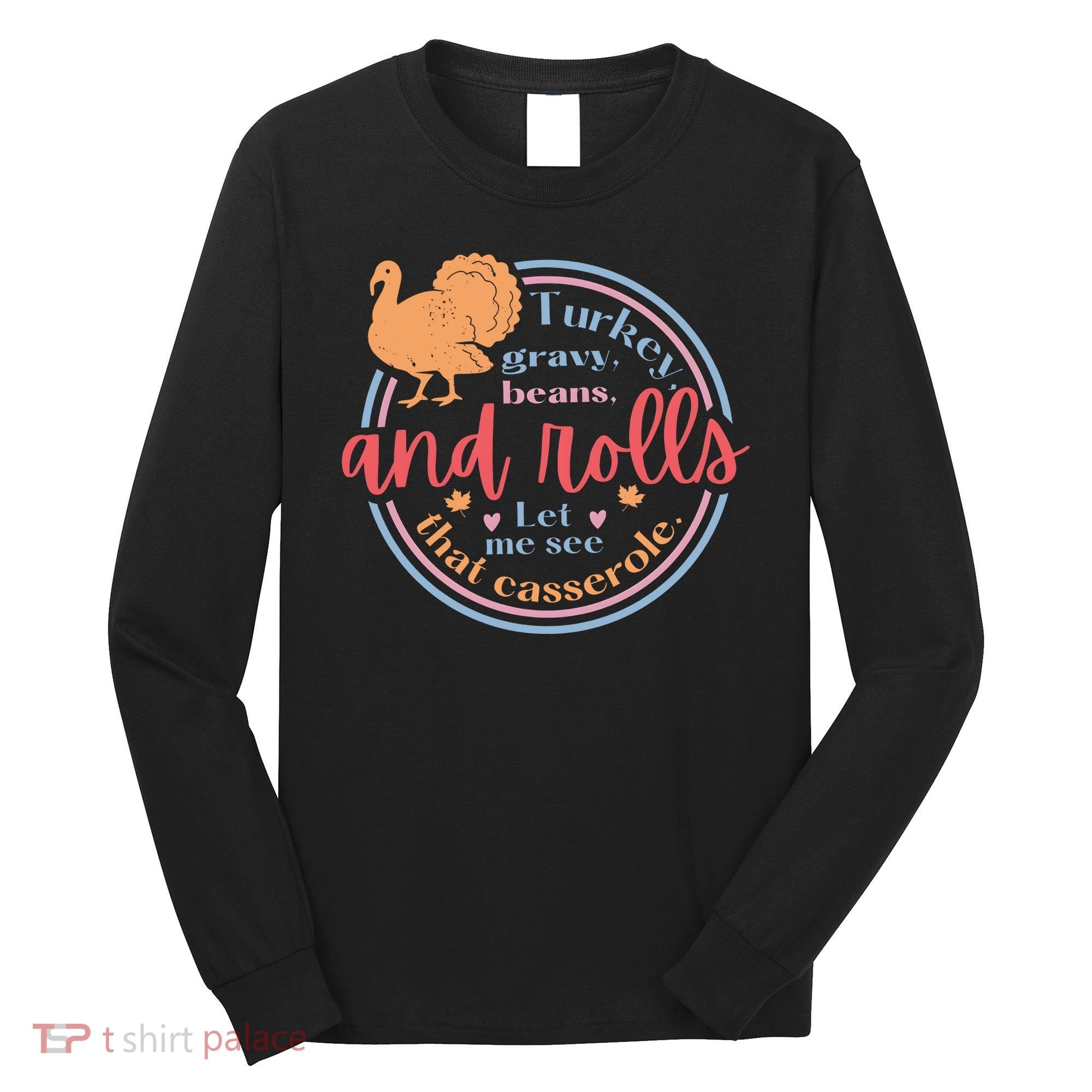 Thanksgiving Turkey Gravy Beans And Rolls Let Me See That Casserole Long Sleeve Shirt