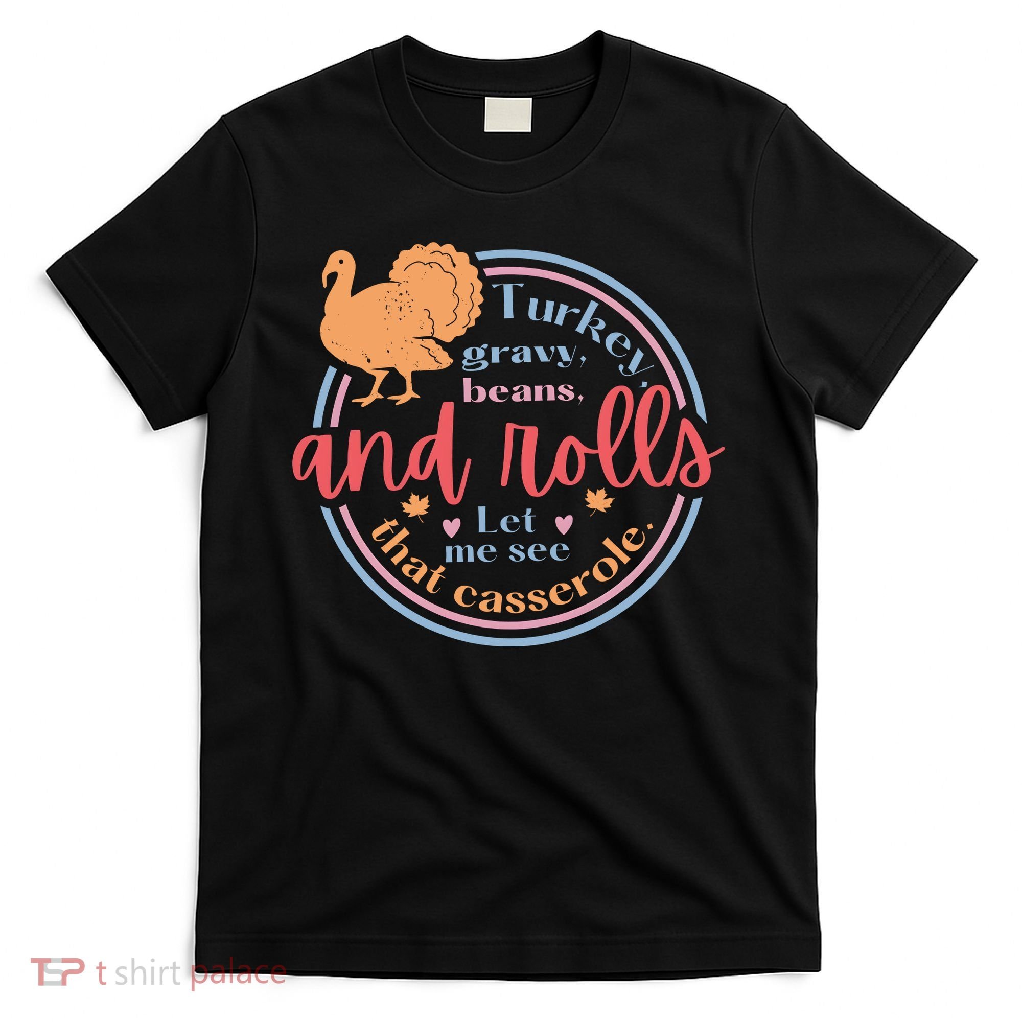 Thanksgiving Turkey Gravy Beans And Rolls Let Me See That Casserole T-Shirt