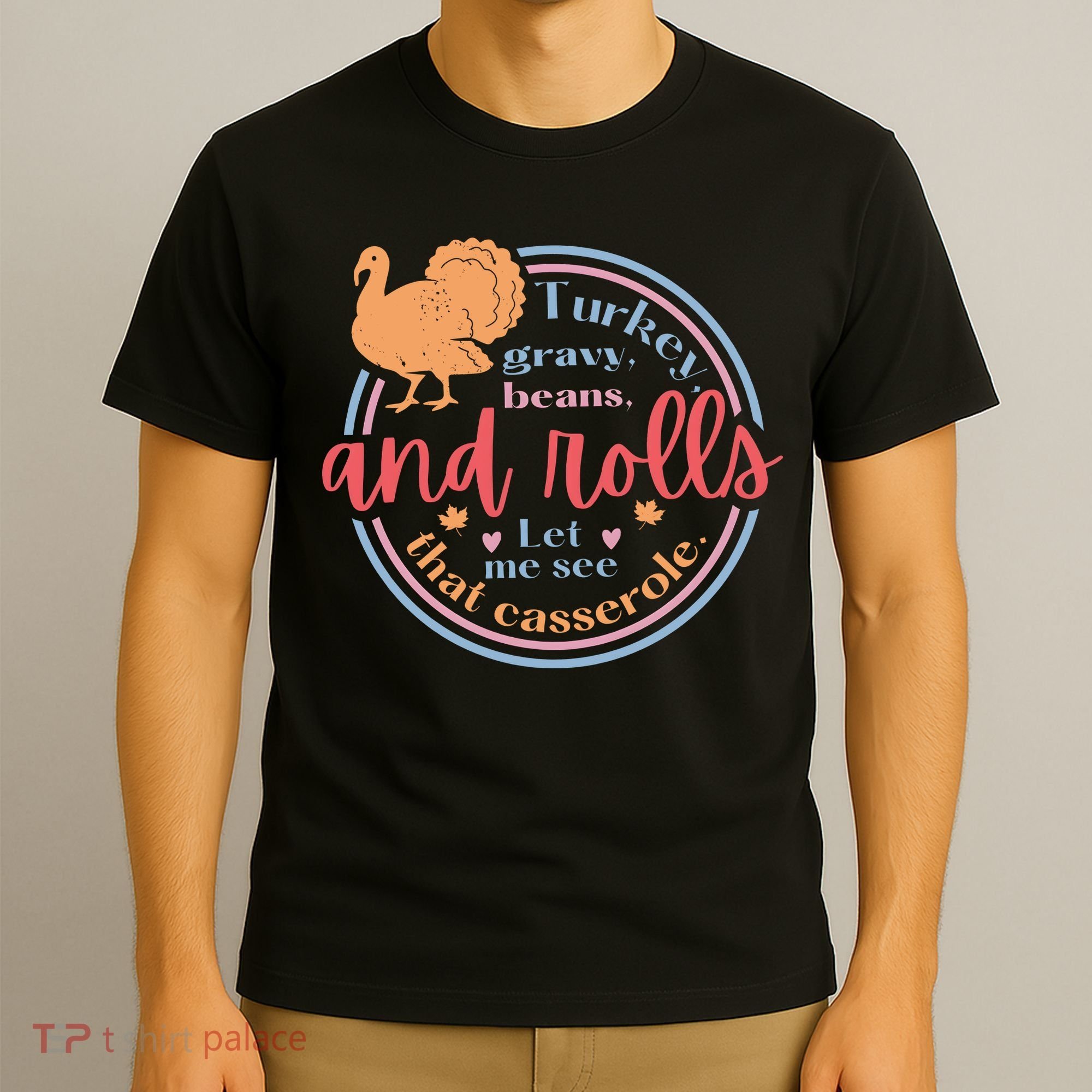 Thanksgiving Turkey Gravy Beans And Rolls Let Me See That Casserole T-Shirt