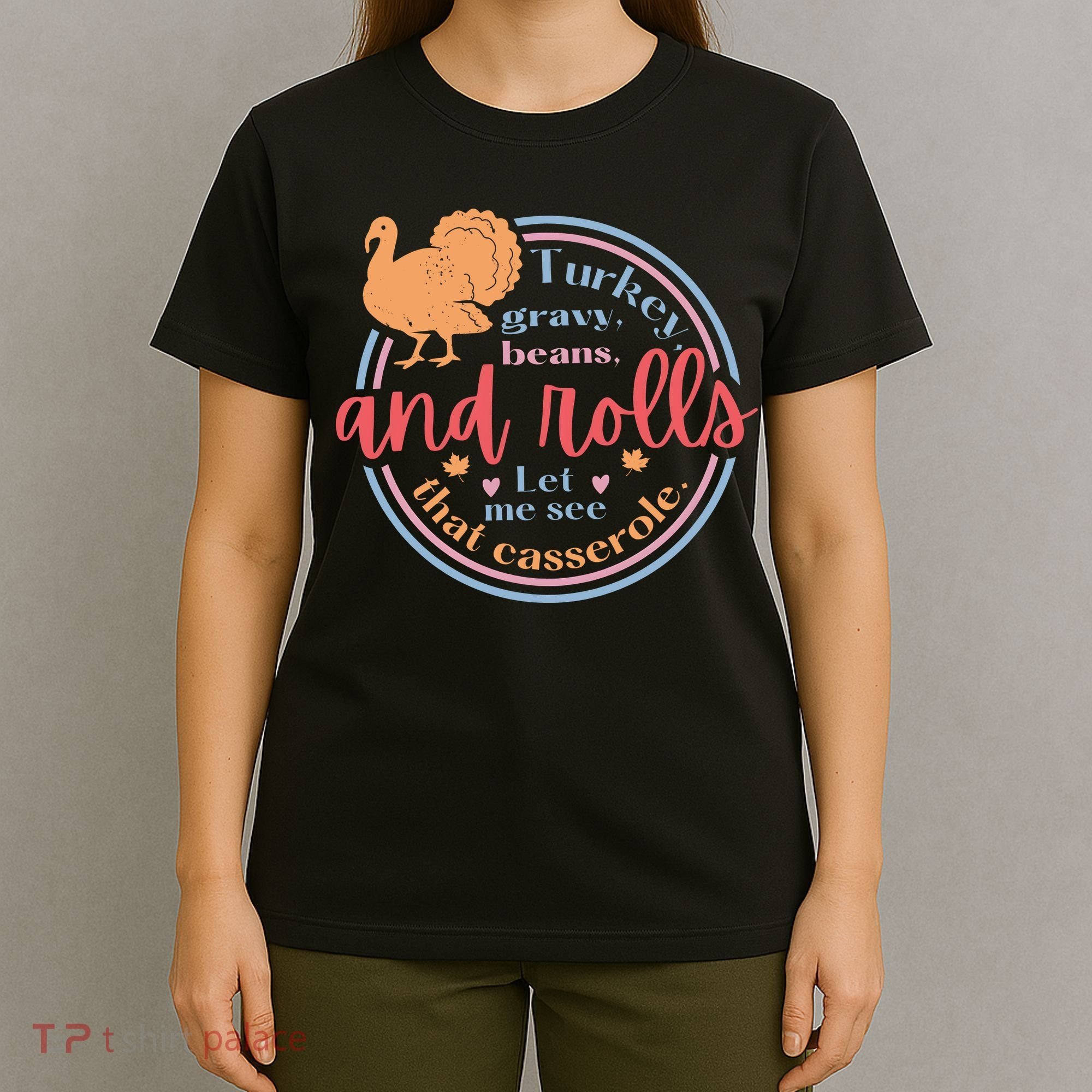 Thanksgiving Turkey Gravy Beans And Rolls Let Me See That Casserole T-Shirt
