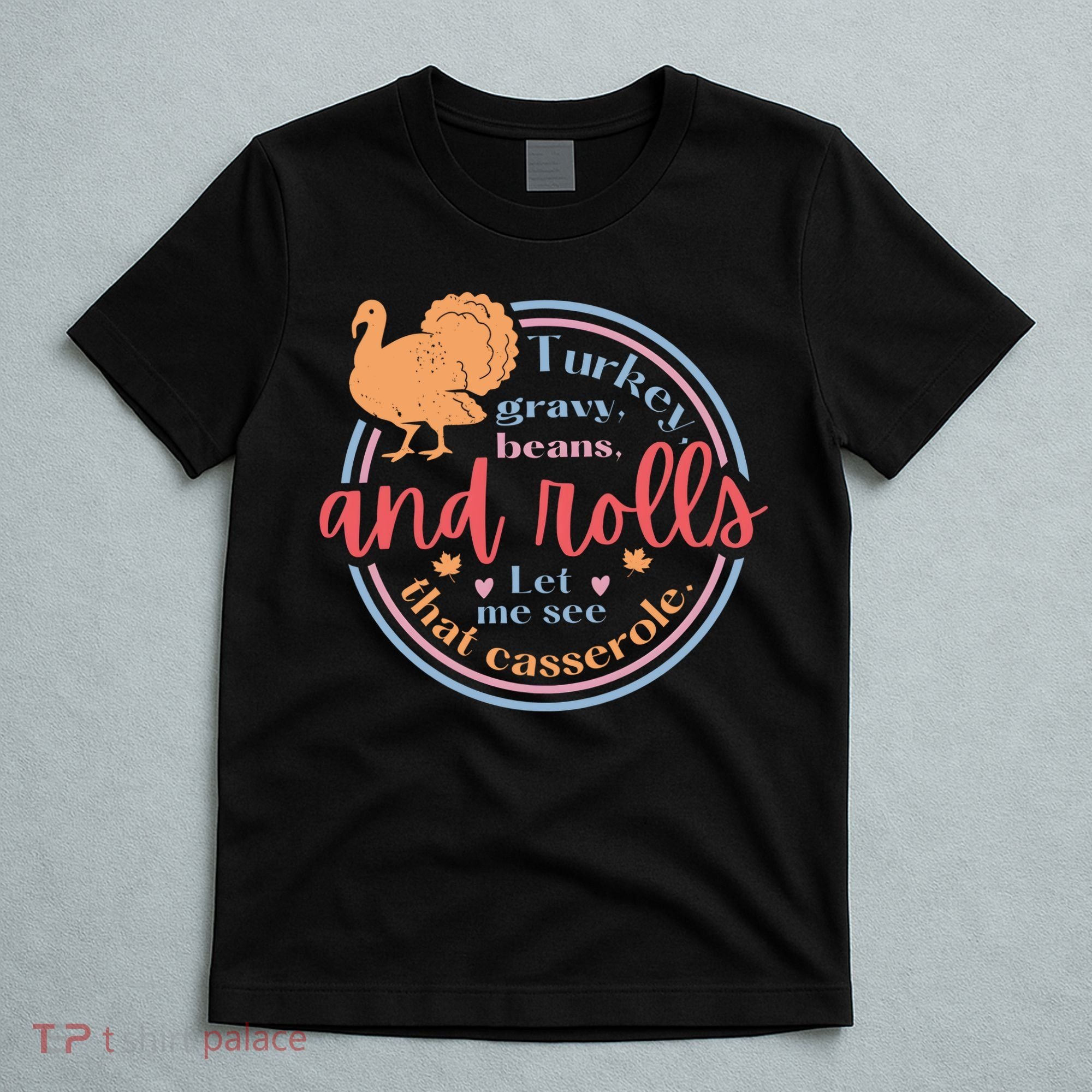 Thanksgiving Turkey Gravy Beans And Rolls Let Me See That Casserole T-Shirt