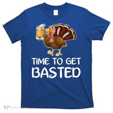 Time To Get Basted Turkey Beer Funny Thanksgiving Gift T-Shirt
