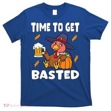 Time To Get Basted Funny Happy Thanksgiving Turkey T-Shirt