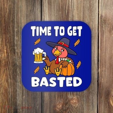 Time To Get Basted Funny Happy Thanksgiving Turkey Coaster