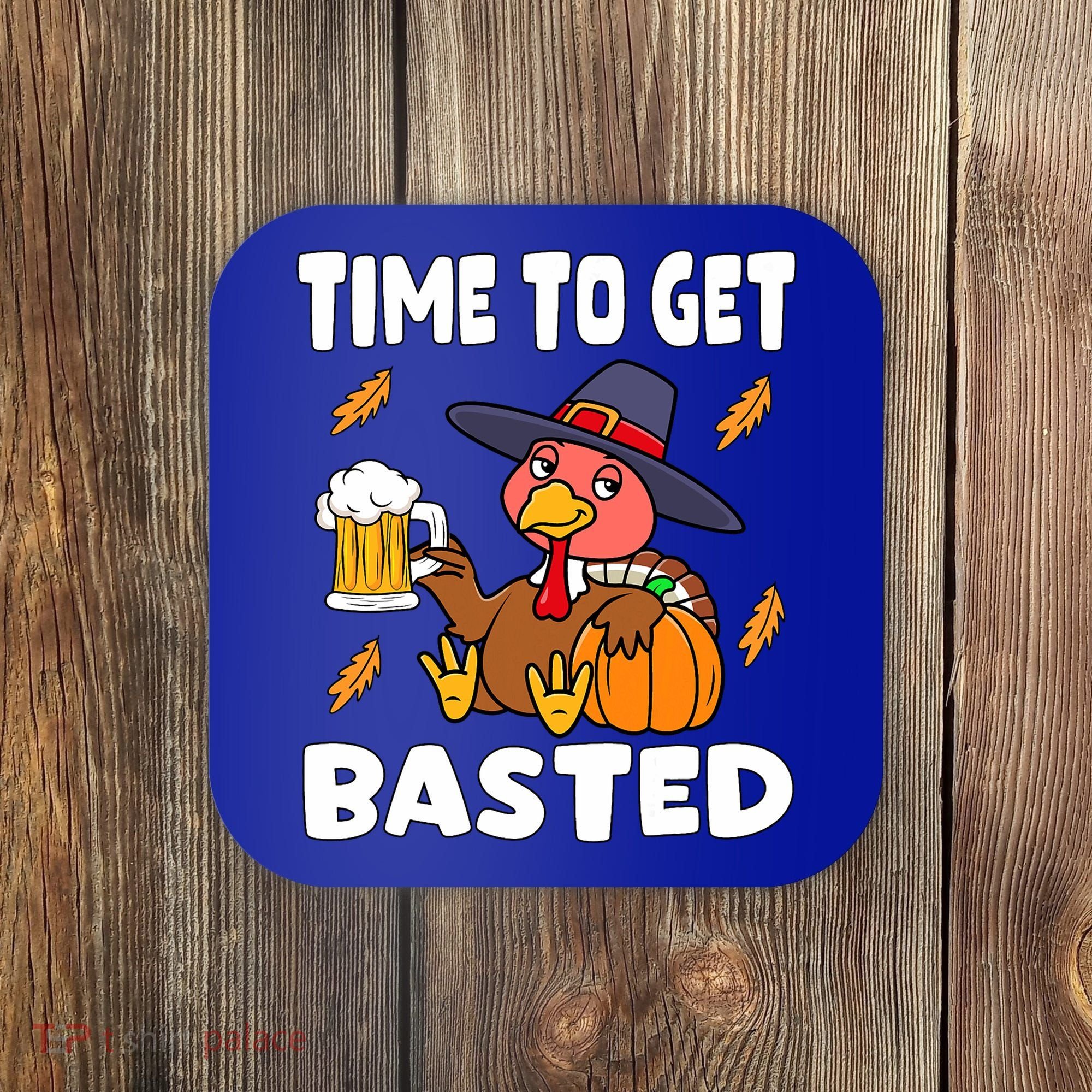 Time To Get Basted Funny Happy Thanksgiving Turkey Coaster