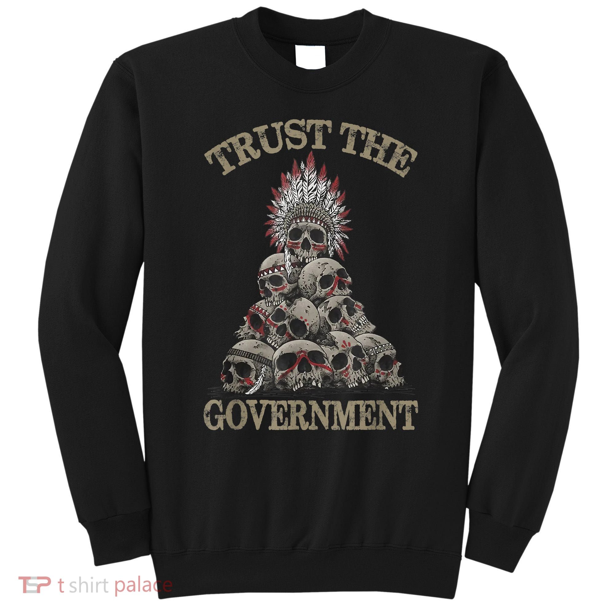 Trust The Government Skull Native American Chief Sweatshirt