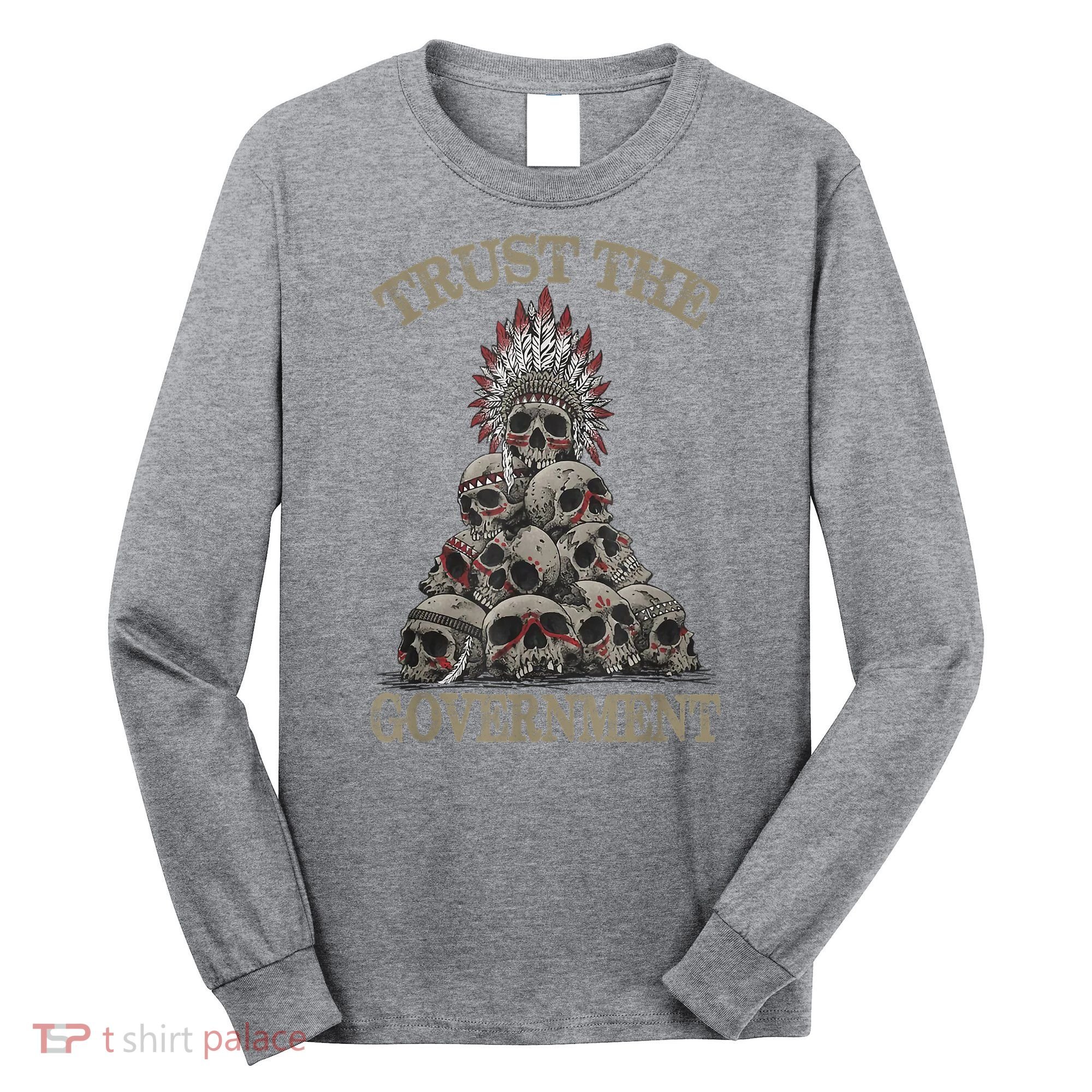 Trust The Government Skull Native American Chief Long Sleeve Shirt