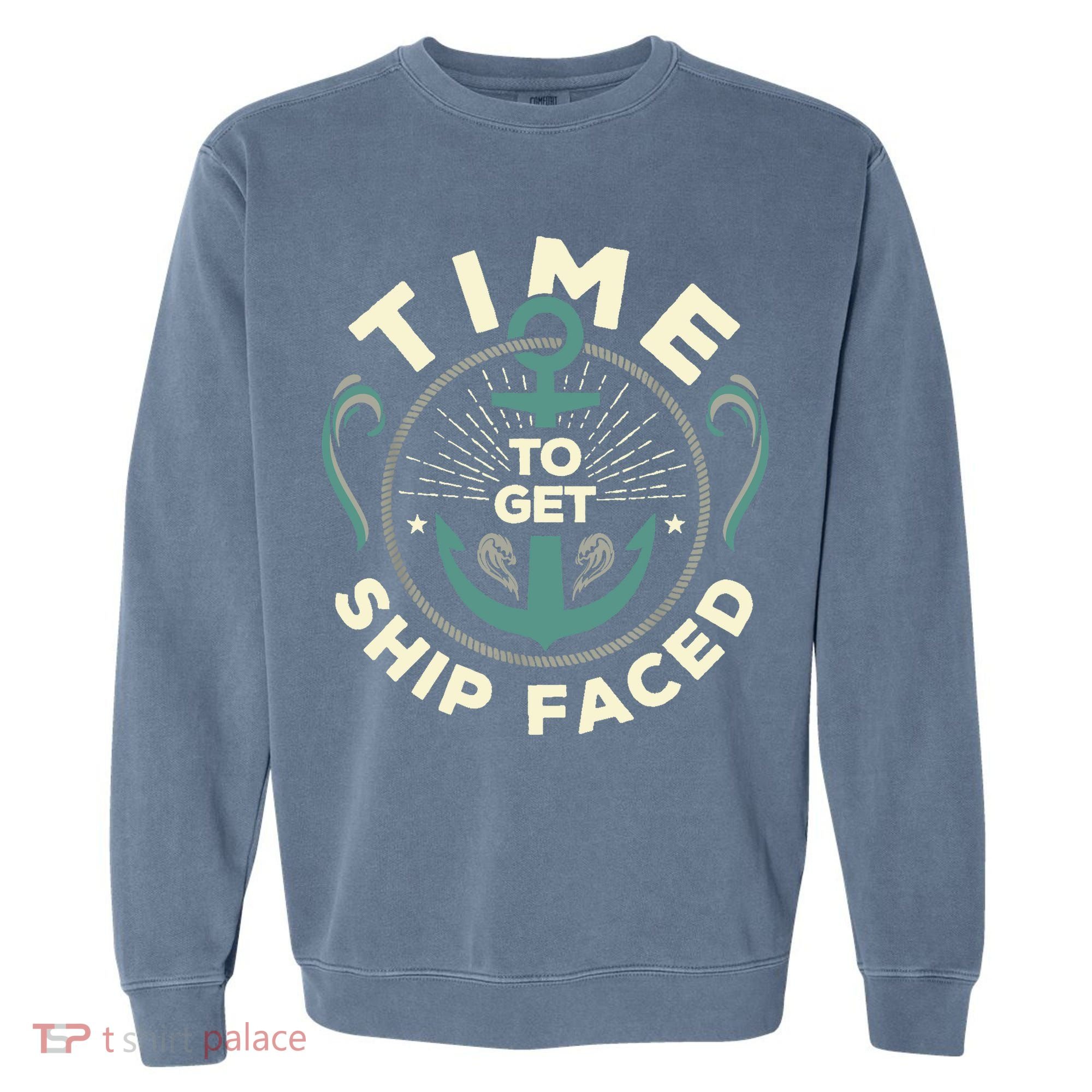 Time To Get Ship Faced Funny Cruise Garment-Dyed Sweatshirt