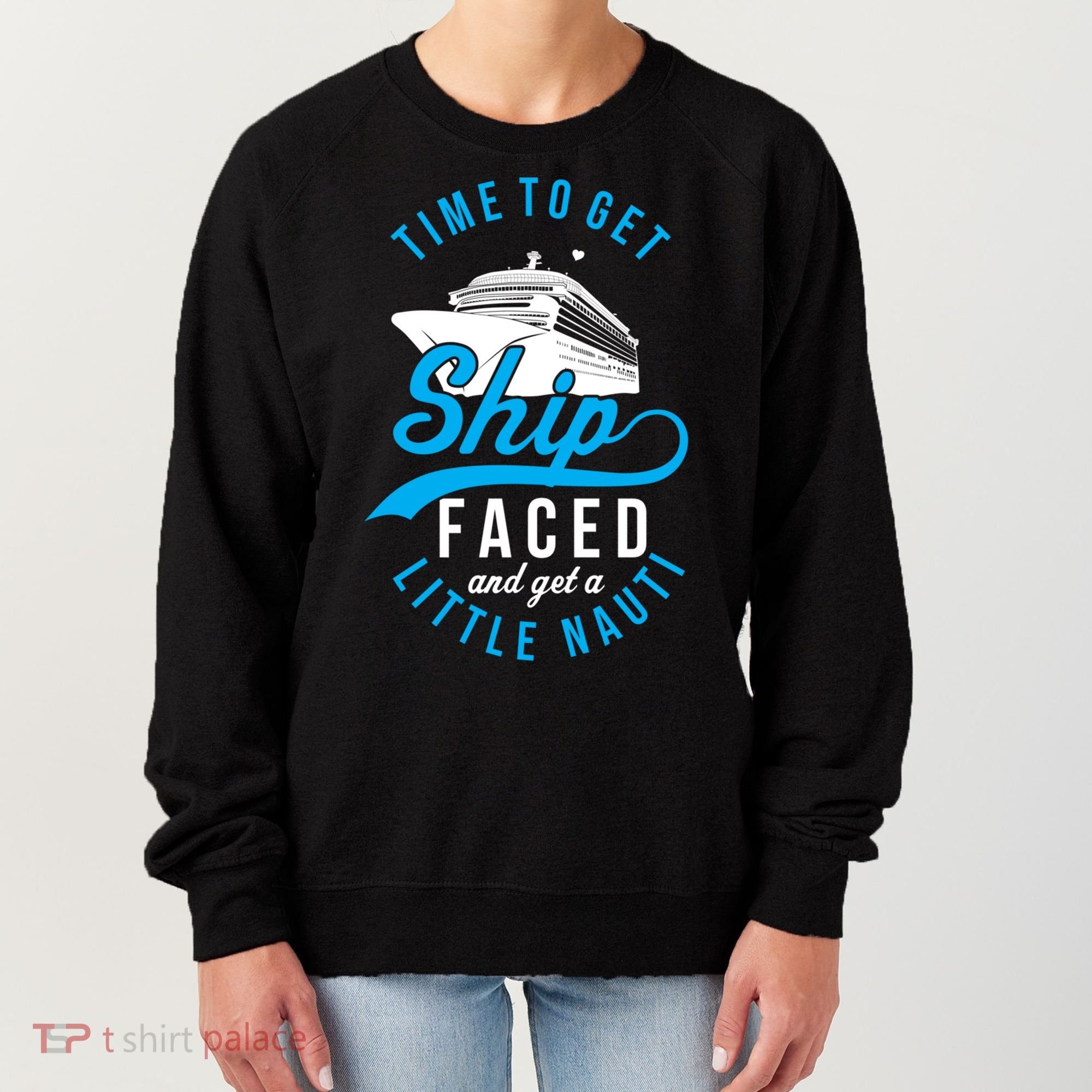 Time To Get Ship Faced And Get A Little Nauti Funny Cruise Gift Women's Sweatshirt