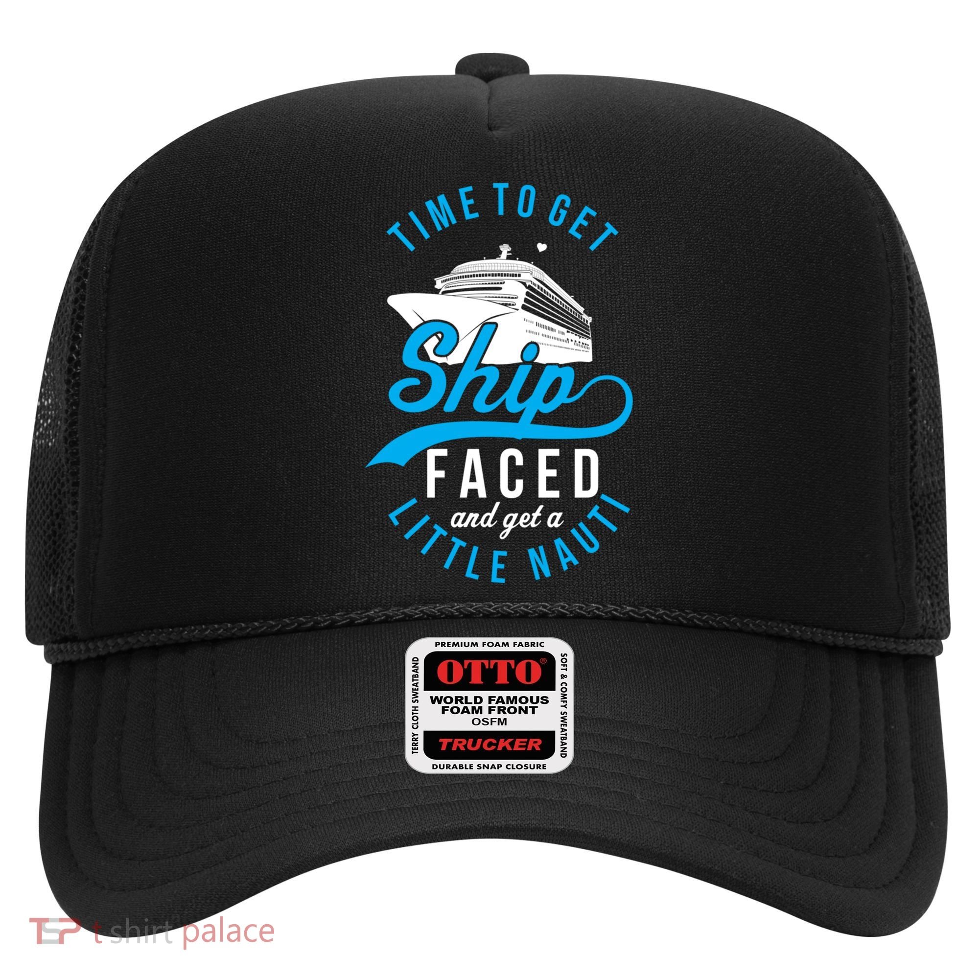 Time To Get Ship Faced And Get A Little Nauti Funny Cruise Gift Hat