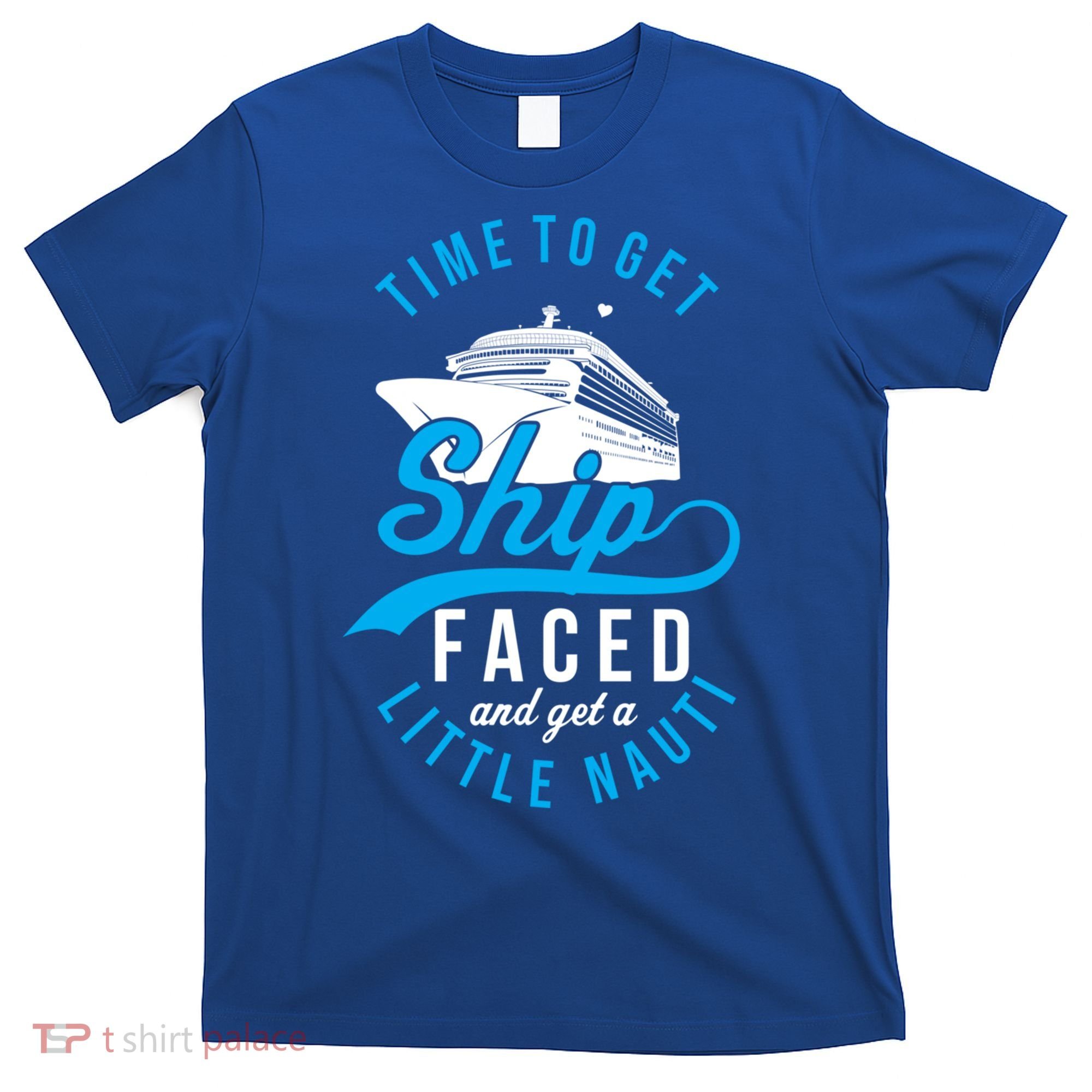 Time To Get Ship Faced And Get A Little Nauti Funny Cruise Gift T-Shirt