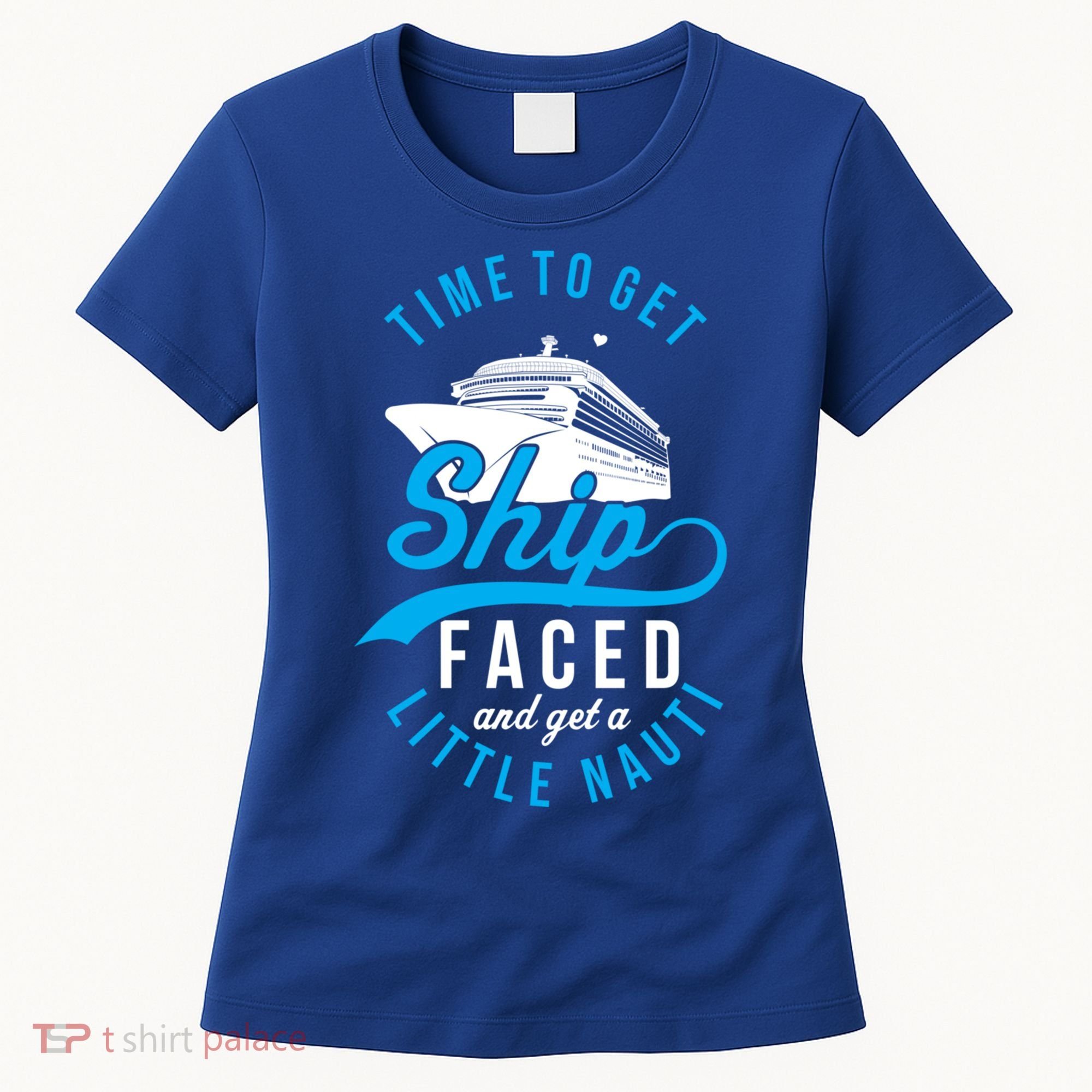 Time To Get Ship Faced And Get A Little Nauti Funny Cruise Gift Women's T-Shirt