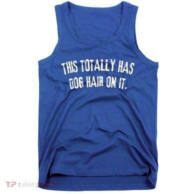 This Totally Has Dog Hair On It Tank Top