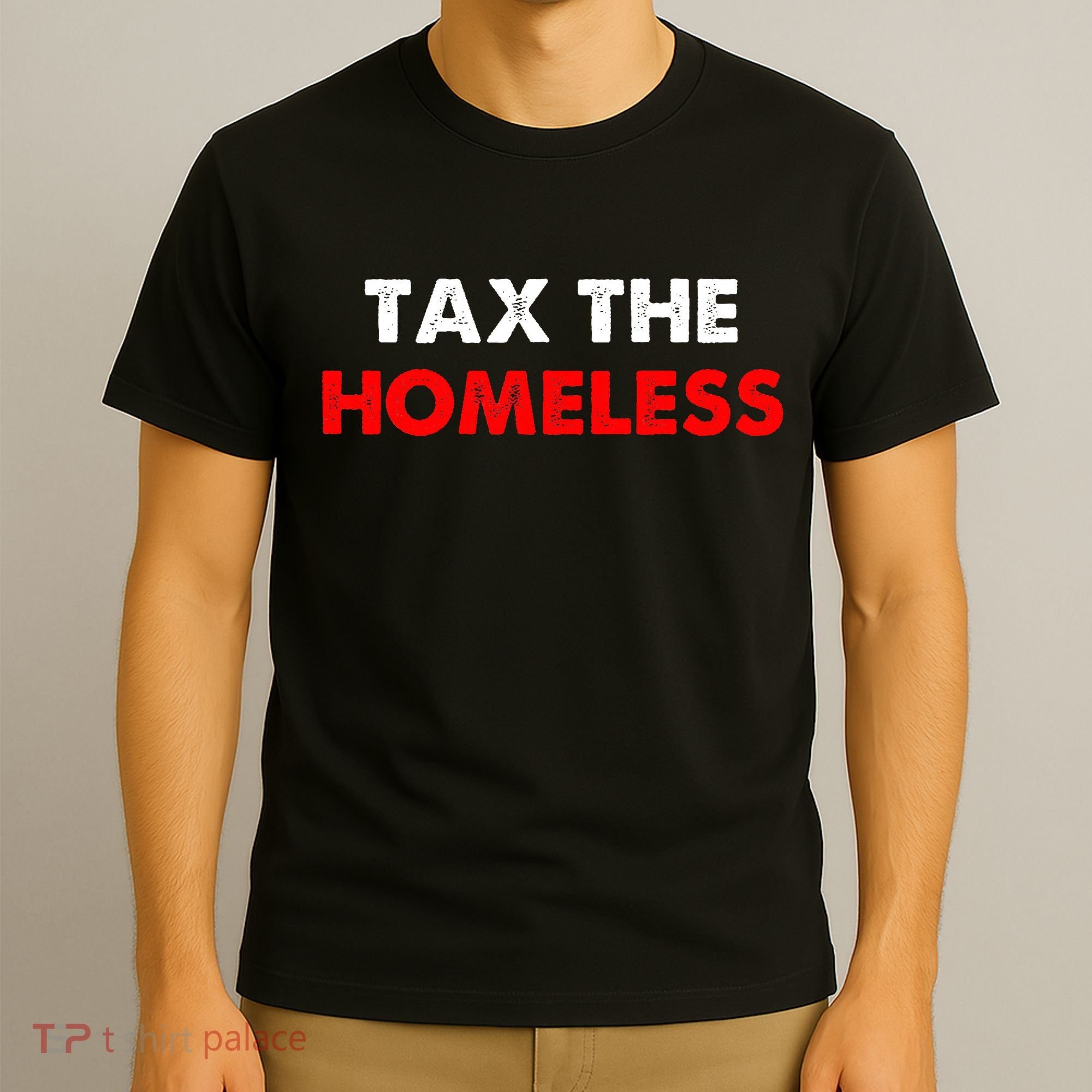 Tax The Homeless Apparel T-Shirt