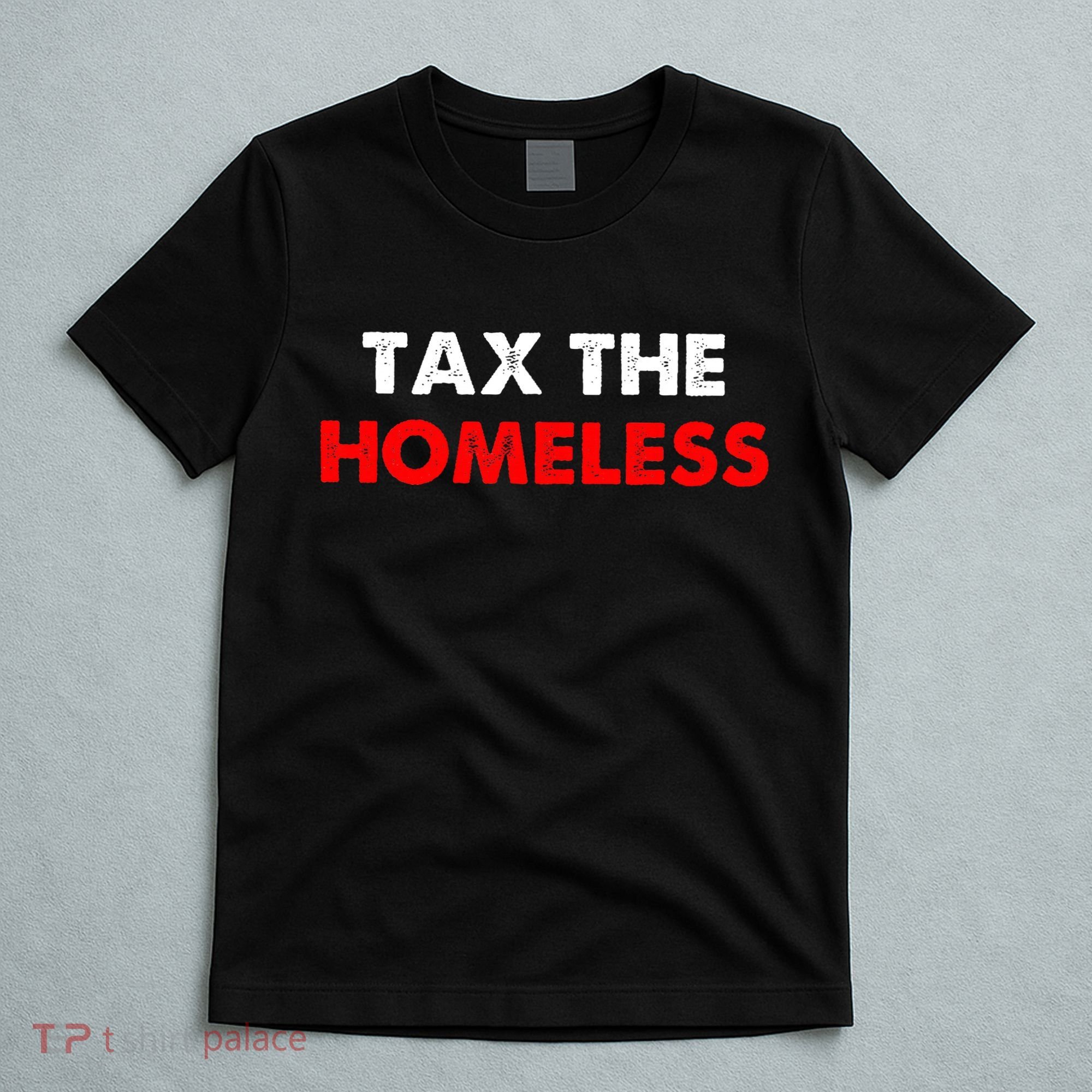 Tax The Homeless Apparel T-Shirt