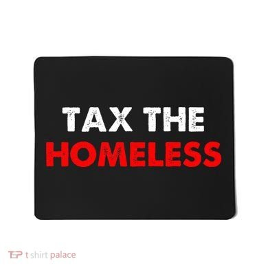 Tax The Homeless Apparel Mousepad