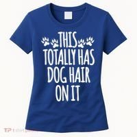 This Totally Has Dog Hair On It I Love My Dog Great Gift Women's T-Shirt thumb 0