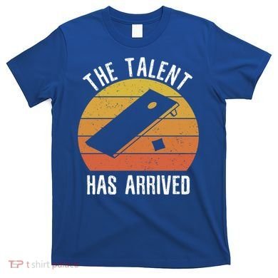 The Talent Has Arrived Funny Cornhole Player Vintage Gift T-Shirt