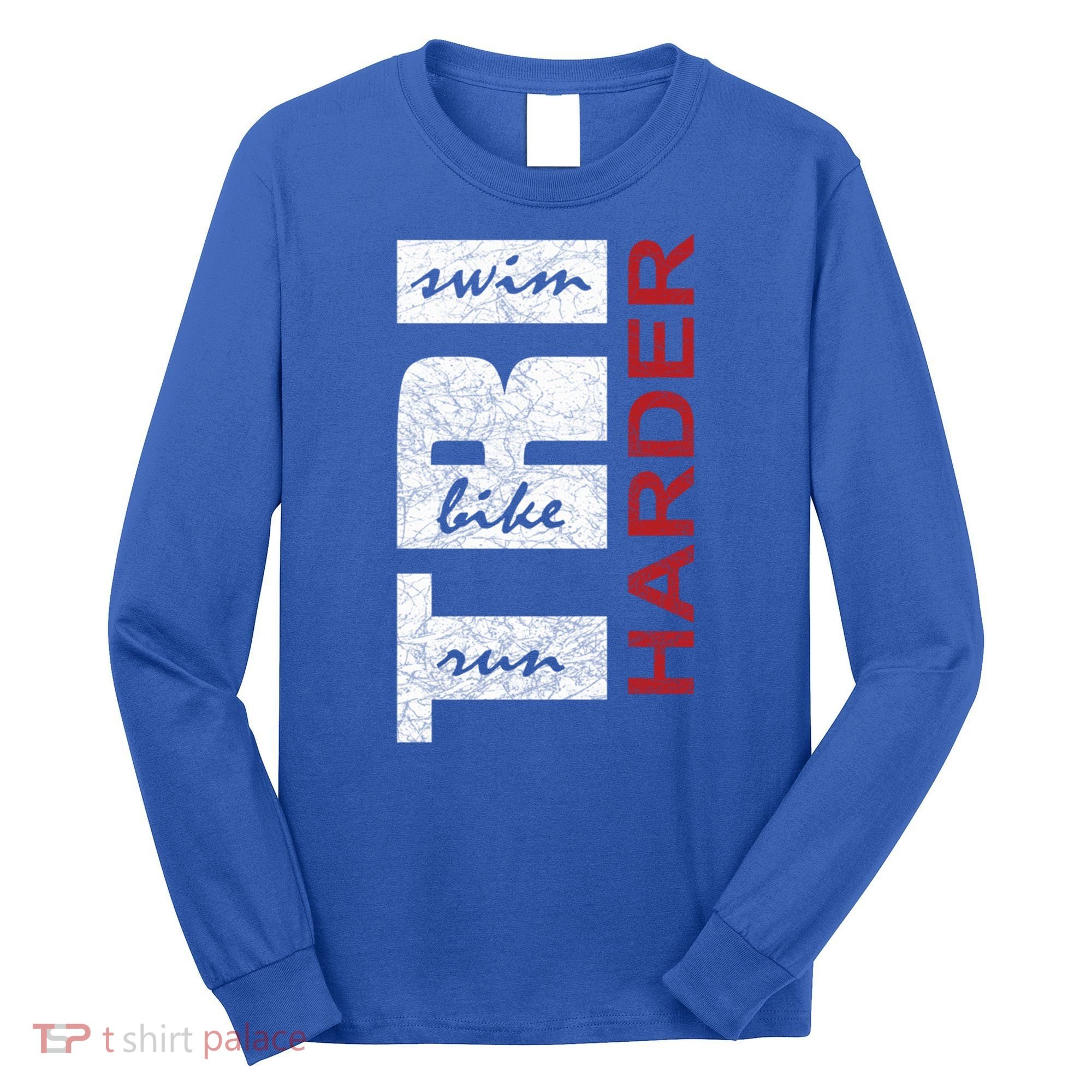 Triathletes Tri Harder Swim Bike Run Triathlon Inspired Cool Gift Long Sleeve Shirt