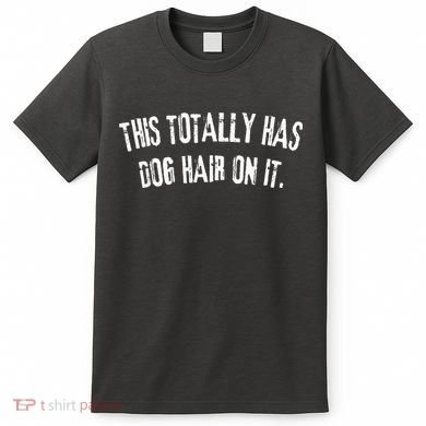 This Totally Has Dog Hair On It T-Shirt