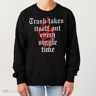 Trash Takes Itself Out Every Single Time Taylor Women's Sweatshirt